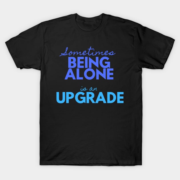 Sometimes Being Alone is an Upgrade T-Shirt by MONLart